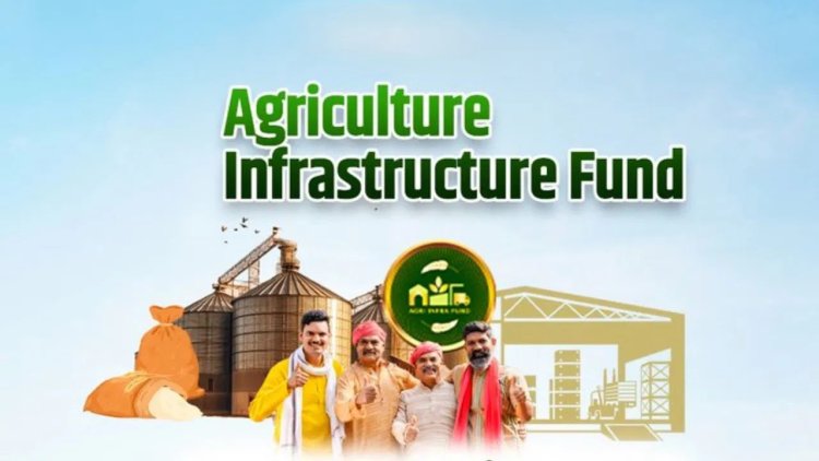 Agriculture Infrastructure Fund : Cabinet approval for progressive expansion of Central Sector Scheme