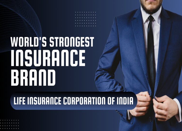 Life Insurance Corporation of India is the world's strongest insurance brand - Brand Finance Insurance 100 2024 report