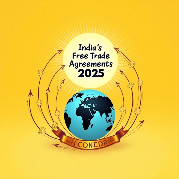 India's Free Trade Agreements in 2025: Expanding Global Partnerships for Economic Growth