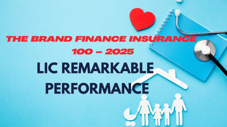 The Brand Finance Insurance 100 – 2025: Life Insurance Corporation of India Remarkable Performance